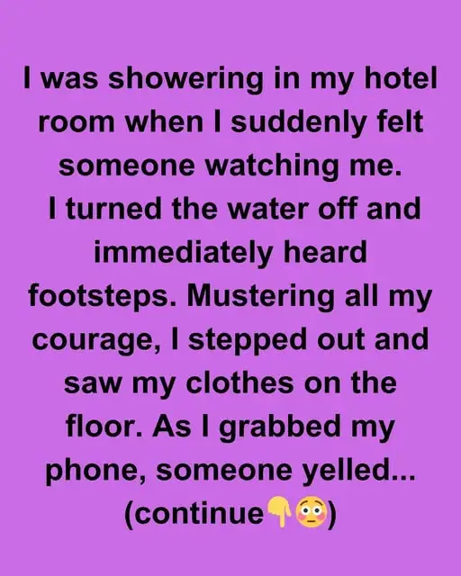 I WAS SHOWERING IN MY HOTEL ROOM WHEN I REALIZED I WASN’T ALONE